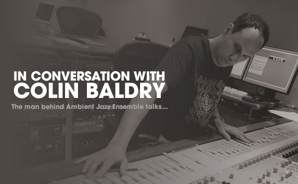 In Conversation With Colin Baldry (Ambient Jazz Ensemble)